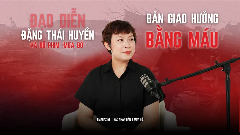 Đặng Thái Huyền là đạo diễn đứng sau bộ phim lịch sử - chiến tranh Mưa Đỏ